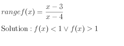The range of f(x)=(x-3)/(x-4) is f(x)<1\lor f(x)>1